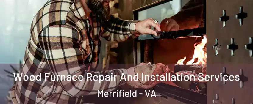  Wood Furnace Repair And Installation Services Merrifield - VA